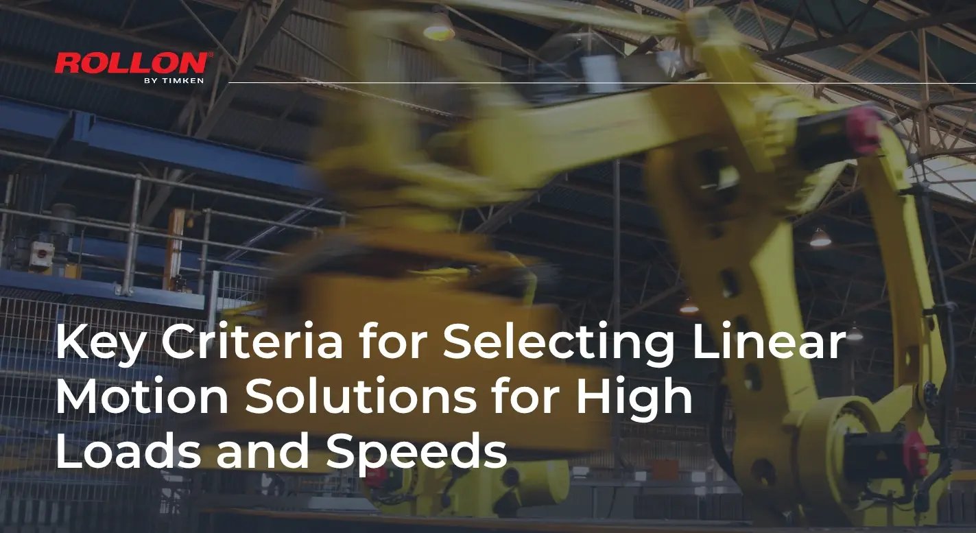Key criteria for selecting linear motion solutions for high loads and speeds